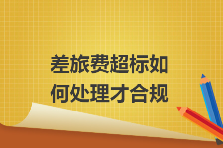 差旅費(fèi)超標(biāo)如何處理才合規(guī)