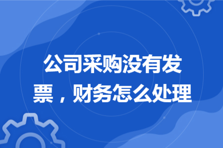 公司采購沒有發(fā)票，財務(wù)怎么處理