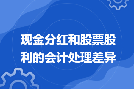 現(xiàn)金分紅和股票股利的會計處理差異