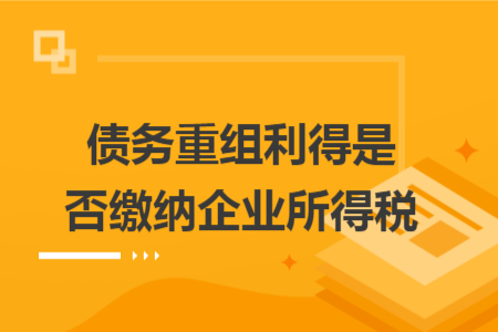債務(wù)重組利得是否繳納企業(yè)所得稅