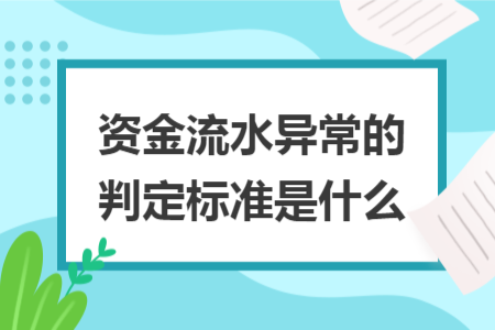 資金流水異常的判定標(biāo)準(zhǔn)是什么