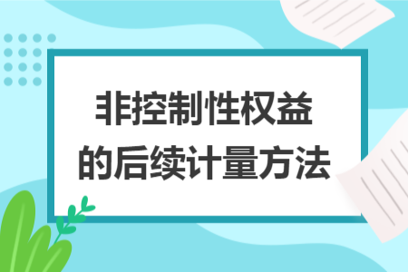 非控制性權(quán)益的后續(xù)計(jì)量方法