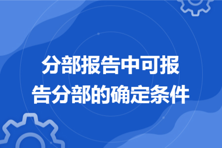 分部報(bào)告中可報(bào)告分部的確定條件