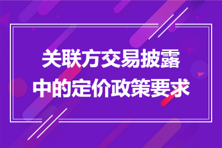 關(guān)聯(lián)方交易披露中的定價(jià)政策要求