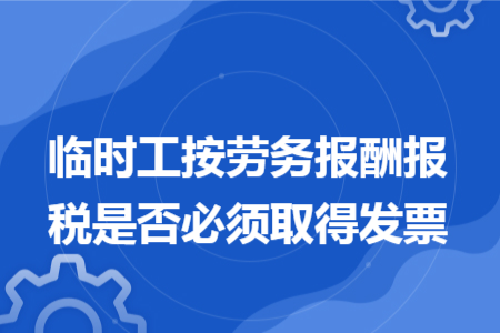 臨時工按勞務報酬報稅是否必須取得發(fā)票