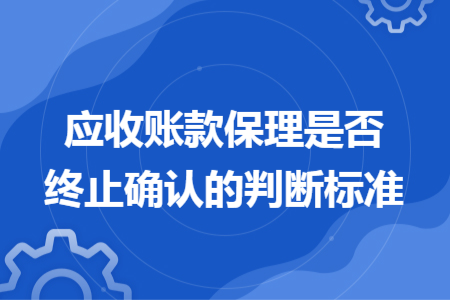 應(yīng)收賬款保理是否終止確認(rèn)的判斷標(biāo)準(zhǔn)