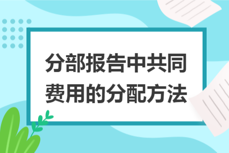 分部報告中共同費(fèi)用的分配方法