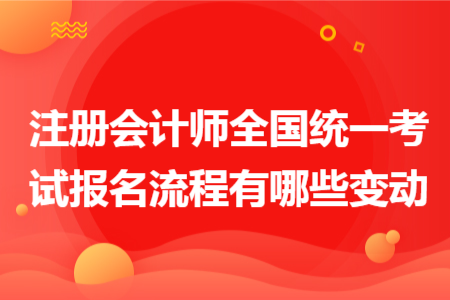 注冊會計師全國統(tǒng)一考試報名流程有哪些變動