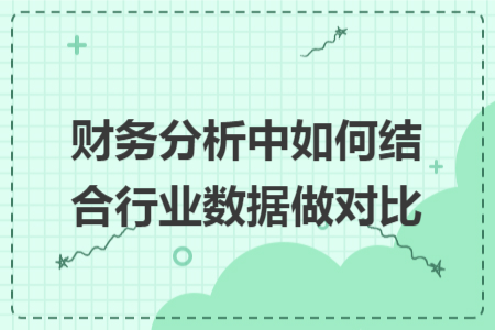 財(cái)務(wù)分析中如何結(jié)合行業(yè)數(shù)據(jù)做對(duì)比