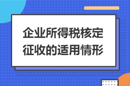 企業(yè)所得稅核定征收的適用情形